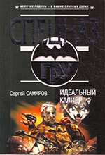 Самаров, С. В. Идеальный калибр: роман / Сергей Самаров. – Москва: Эксмо, 2010. – 352 c. – (Спецназ ГРУ).