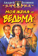 Белянин, А.О. Моя жена – ведьма./ А.О. Белянин; худож. И. Воронин. – Москва: АРМАДА: Альфа-книга, 2000. -476 с.: ил.